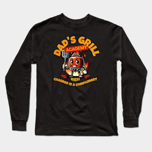 Dad's Grill Academy. Where charred is a compliment Long Sleeve T-Shirt